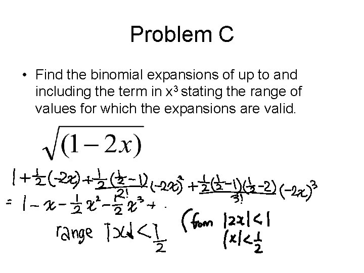 Problem C • Find the binomial expansions of up to and including the term