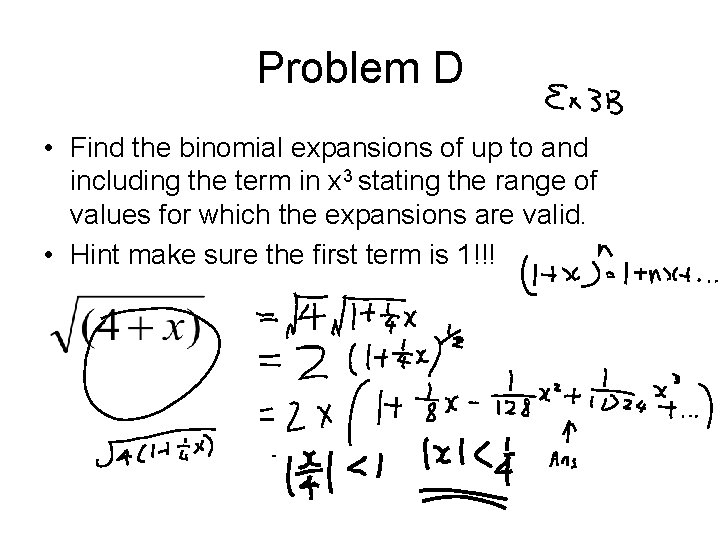 Problem D • Find the binomial expansions of up to and including the term