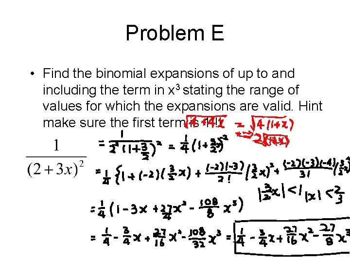 Problem E • Find the binomial expansions of up to and including the term