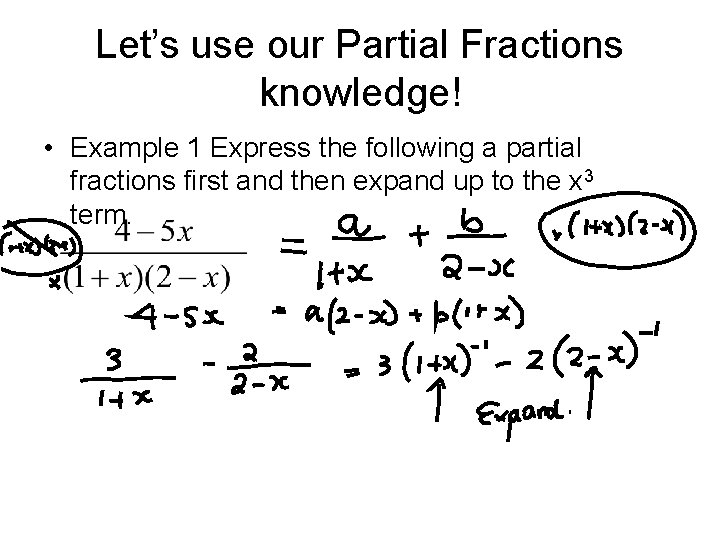 Let’s use our Partial Fractions knowledge! • Example 1 Express the following a partial