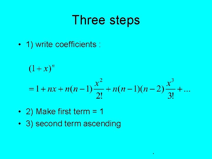 Three steps • 1) write coefficients : • 2) Make first term = 1
