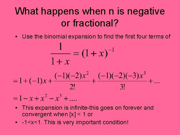 What happens when n is negative or fractional? • Use the binomial expansion to