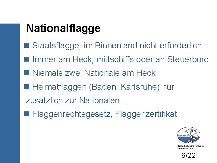 Nationalflagge Staatsflagge, im Binnenland nicht erforderlich Immer am Heck, mittschiffs oder an Steuerbord Niemals
