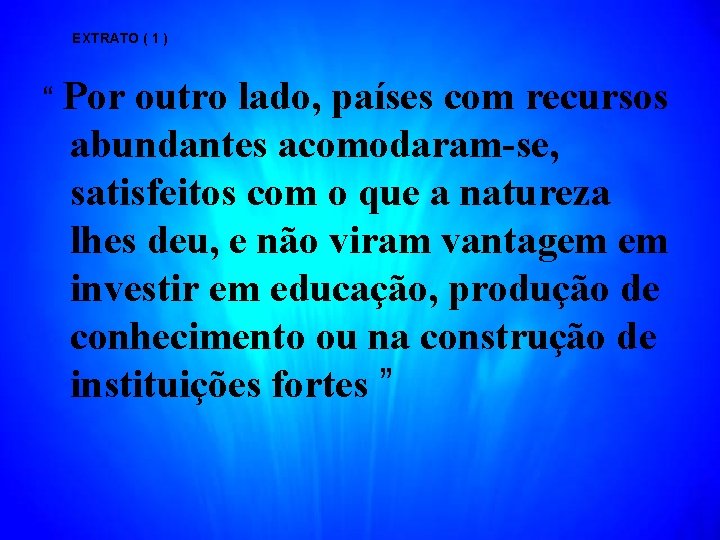 EXTRATO ( 1 ) “ Por outro lado, países com recursos abundantes acomodaram-se, satisfeitos