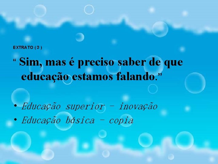 EXTRATO ( 3 ) “ Sim, mas é preciso saber de que educação estamos