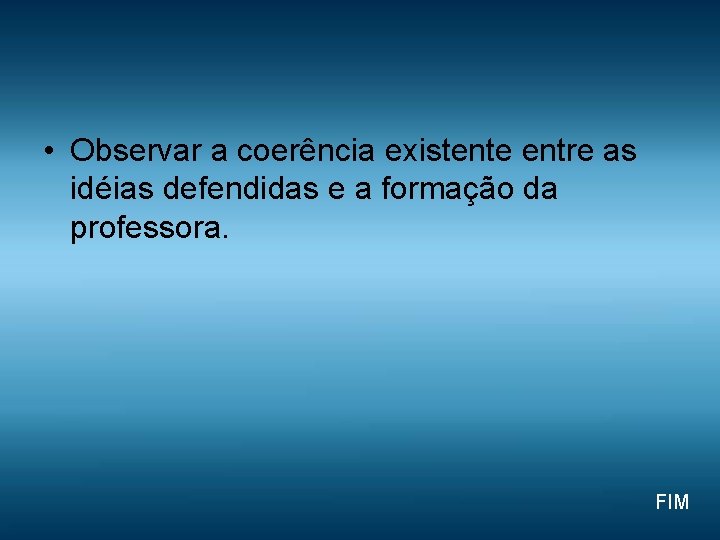  • Observar a coerência existente entre as idéias defendidas e a formação da