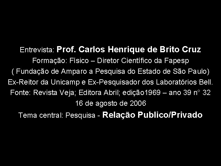 Entrevista: Prof. Carlos Henrique de Brito Cruz Formação: Físico – Diretor Científico da Fapesp