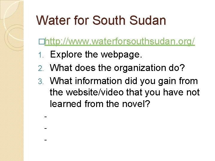 Water for South Sudan �http: //www. waterforsouthsudan. org/ Explore the webpage. 2. What does