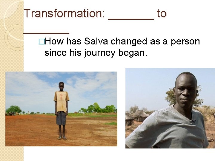 Transformation: _______ to _______ �How has Salva changed as a person since his journey