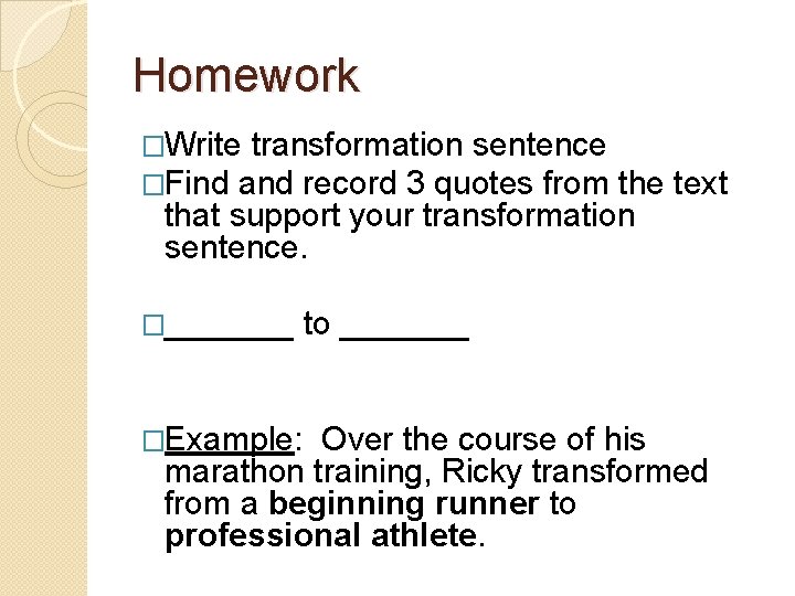 Homework �Write transformation sentence �Find and record 3 quotes from the text that support
