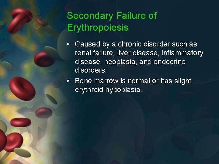 Secondary Failure of Erythropoiesis • Caused by a chronic disorder such as renal failure,