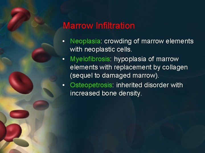 Marrow Infiltration • Neoplasia: crowding of marrow elements with neoplastic cells. • Myelofibrosis: hypoplasia