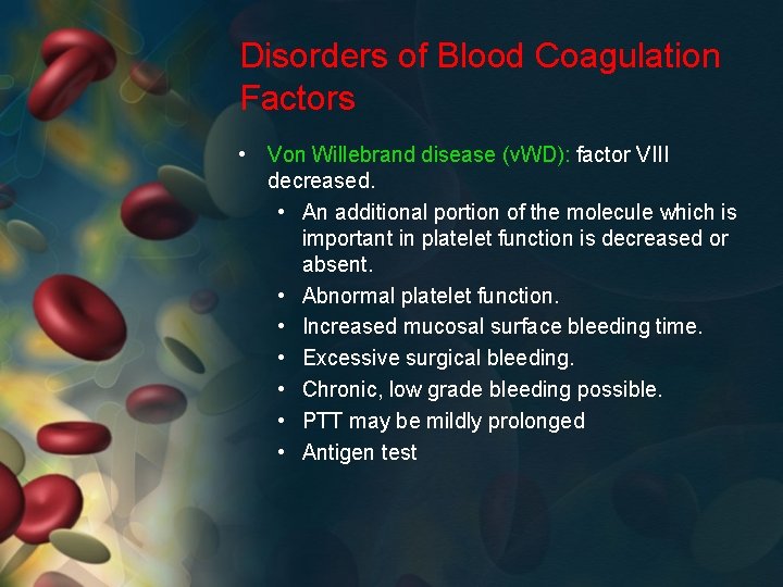 Disorders of Blood Coagulation Factors • Von Willebrand disease (v. WD): factor VIII decreased.