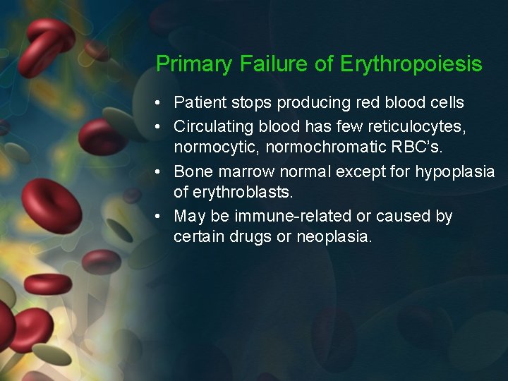 Primary Failure of Erythropoiesis • Patient stops producing red blood cells • Circulating blood