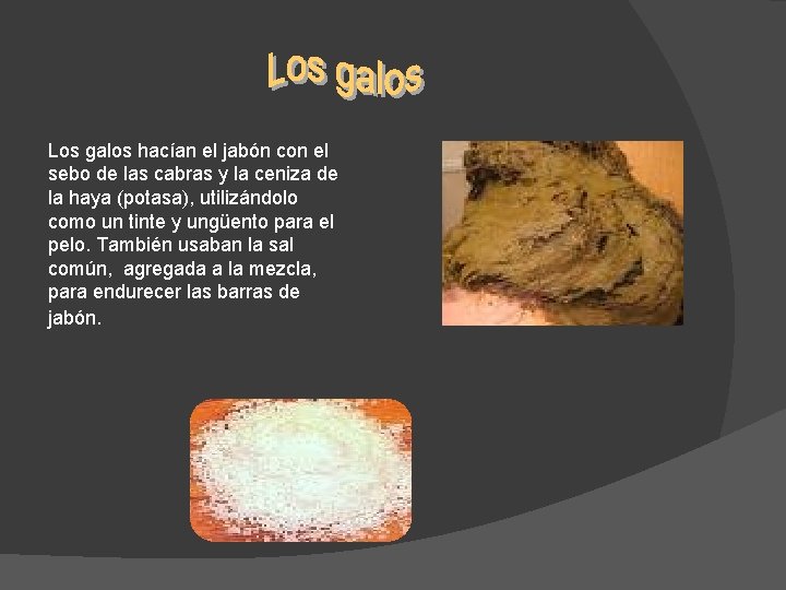 Los galos hacían el jabón con el sebo de las cabras y la ceniza Los galos hacían el jabón con el sebo de las cabras y la ceniza