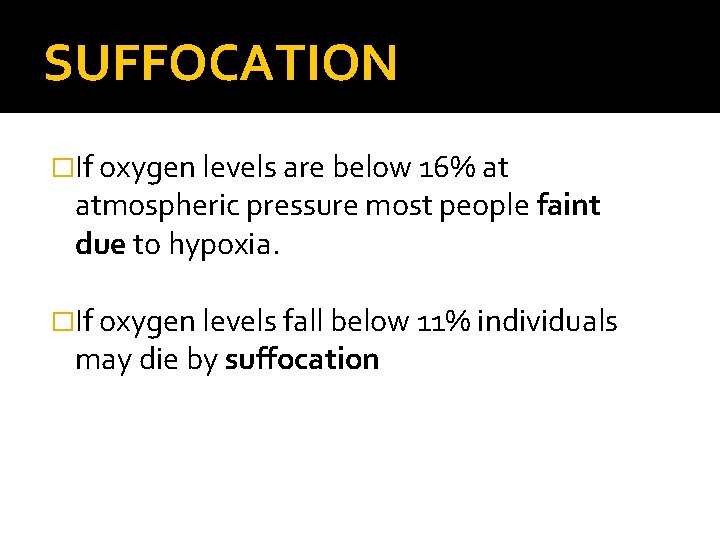 SUFFOCATION �If oxygen levels are below 16% at atmospheric pressure most people faint due