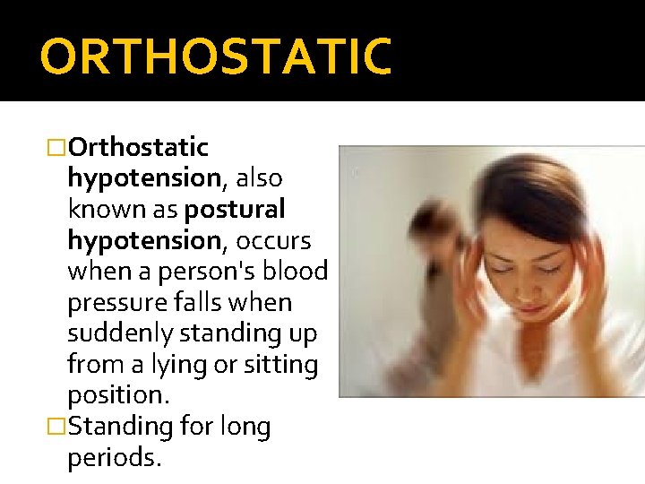 ORTHOSTATIC �Orthostatic hypotension, also known as postural hypotension, occurs when a person's blood pressure