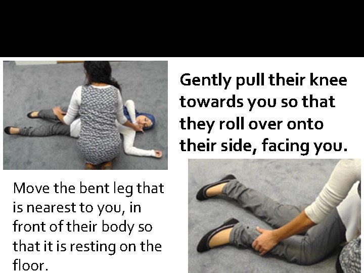 Gently pull their knee towards you so that they roll over onto their side,