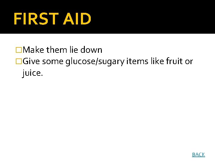 FIRST AID �Make them lie down �Give some glucose/sugary items like fruit or juice.