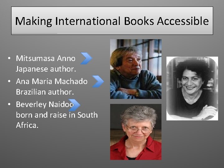 Making International Books Accessible • Mitsumasa Anno Japanese author. • Ana Maria Machado Brazilian