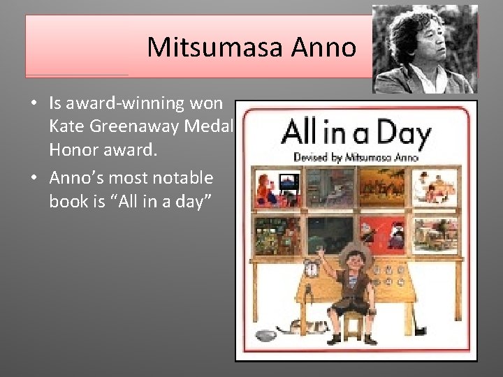 Mitsumasa Anno • Is award-winning won Kate Greenaway Medal Honor award. • Anno’s most