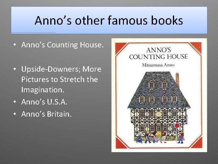 Anno’s other famous books • Anno’s Counting House. • Upside-Downers; More Pictures to Stretch