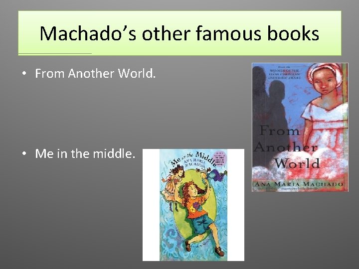 Machado’s other famous books • From Another World. • Me in the middle. 