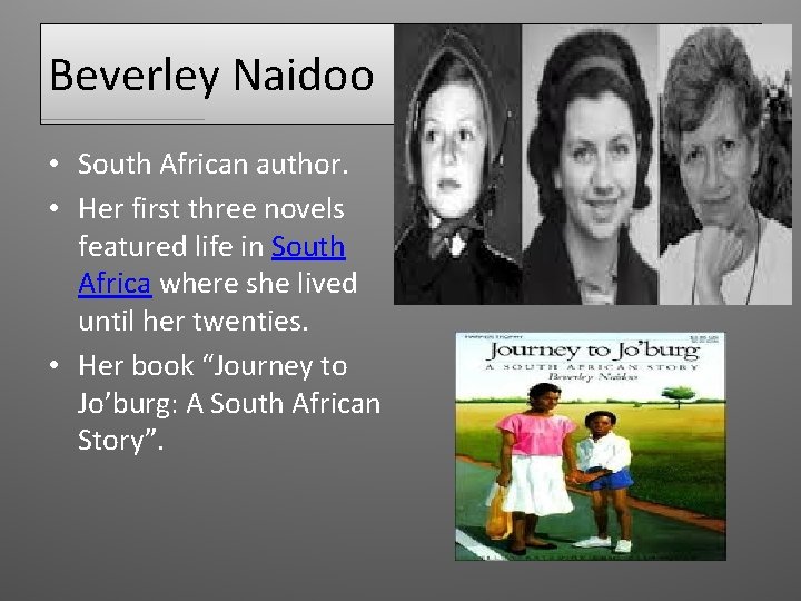 Beverley Naidoo • South African author. • Her first three novels featured life in