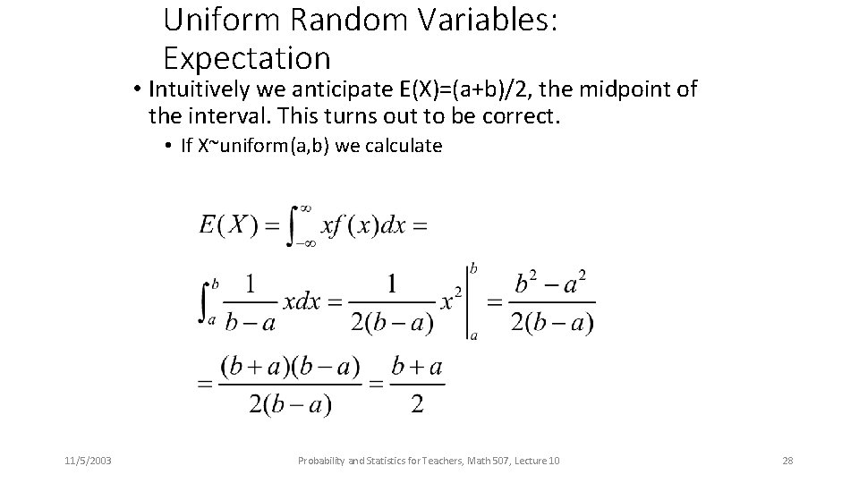 Uniform Random Variables: Expectation • Intuitively we anticipate E(X)=(a+b)/2, the midpoint of the interval.