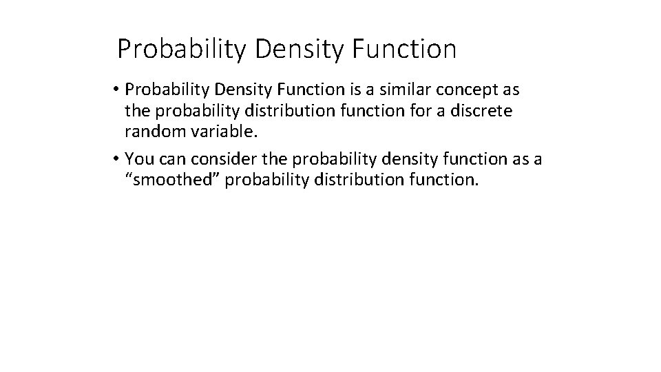 Probability Density Function • Probability Density Function is a similar concept as the probability