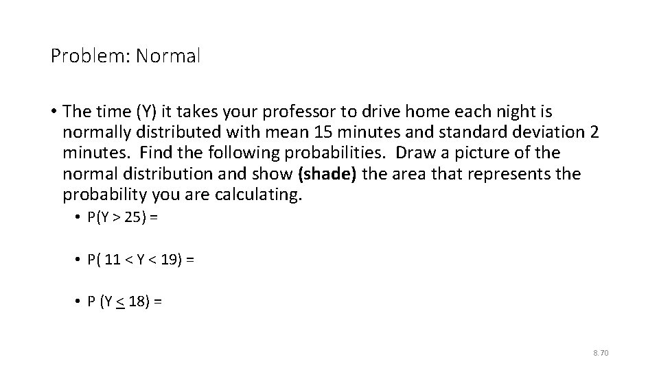 Problem: Normal • The time (Y) it takes your professor to drive home each