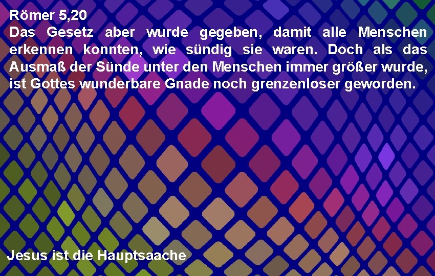 Römer 5, 20 Das Gesetz aber wurde gegeben, damit alle Menschen erkennen konnten, wie