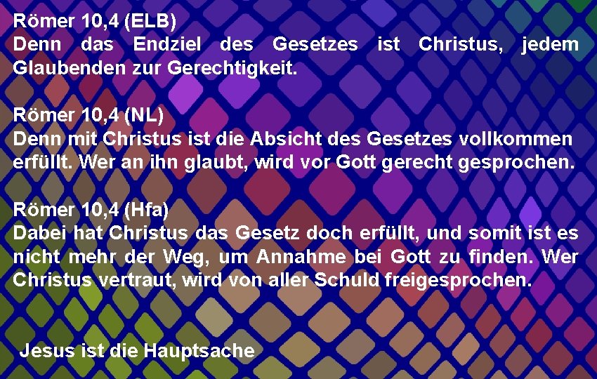 Römer 10, 4 (ELB) Denn das Endziel des Gesetzes ist Christus, jedem Glaubenden zur