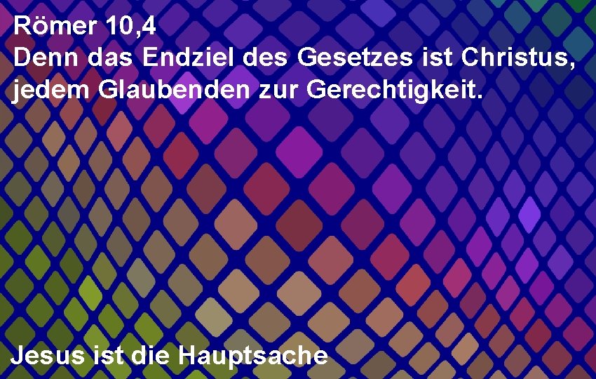 Römer 10, 4 Denn das Endziel des Gesetzes ist Christus, jedem Glaubenden zur Gerechtigkeit.