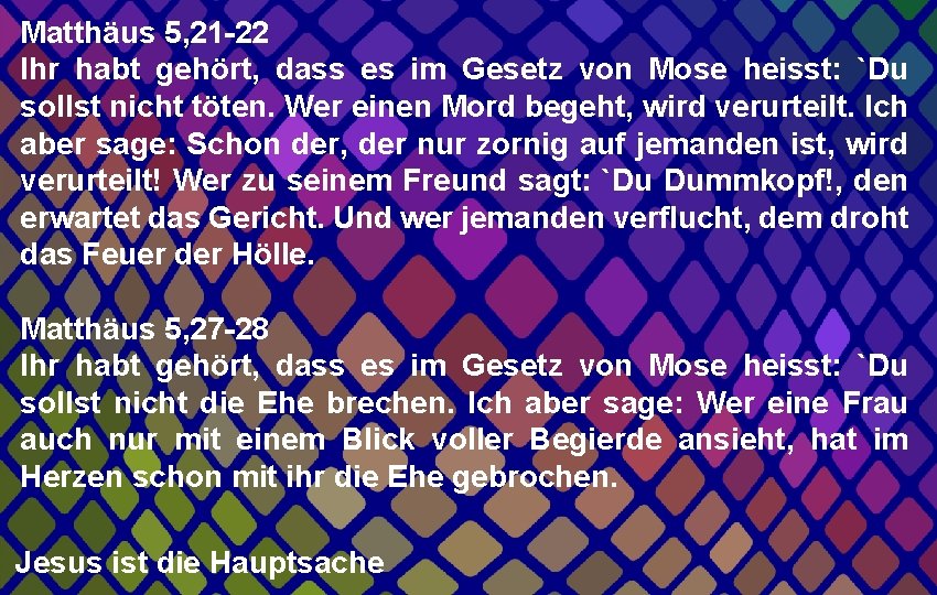 Matthäus 5, 21 -22 Ihr habt gehört, dass es im Gesetz von Mose heisst: