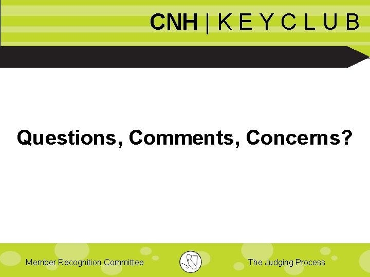 CNH | K E Y C L U B Questions, Comments, Concerns? Member Recognition