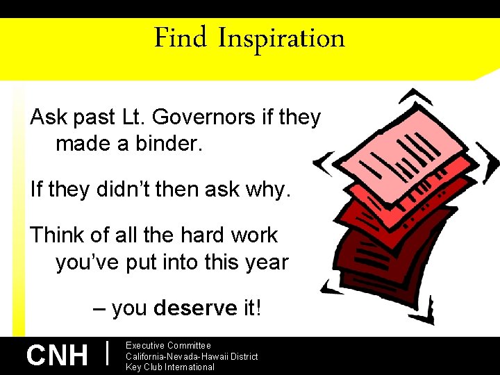 Find Inspiration Ask past Lt. Governors if they made a binder. If they didn’t