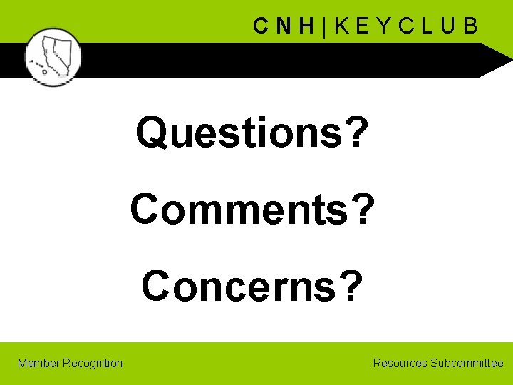 CNH|KEYCLUB Questions? Comments? Concerns? Member Recognition Resources Subcommittee 