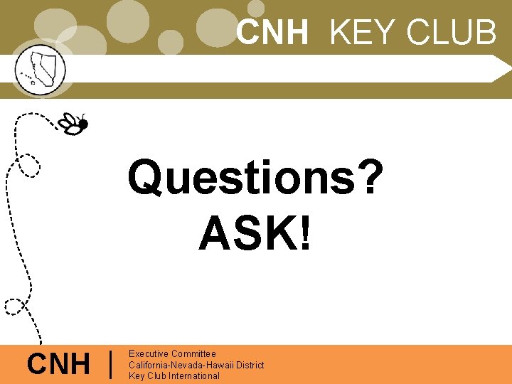 CNH KEY CLUB Questions? ASK! CNH | Executive Committee California-Nevada-Hawaii District Key Club International