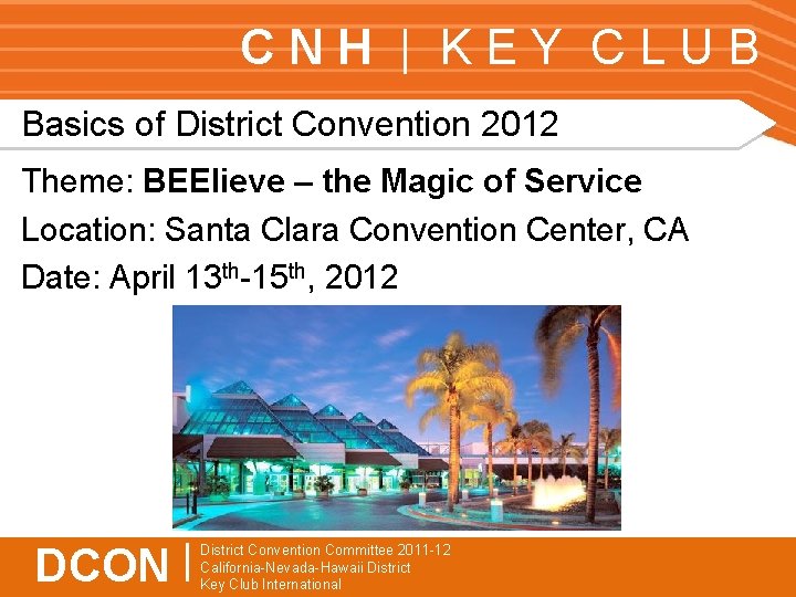 CNH | KEY CLUB Basics of District Convention 2012 Theme: BEElieve – the Magic