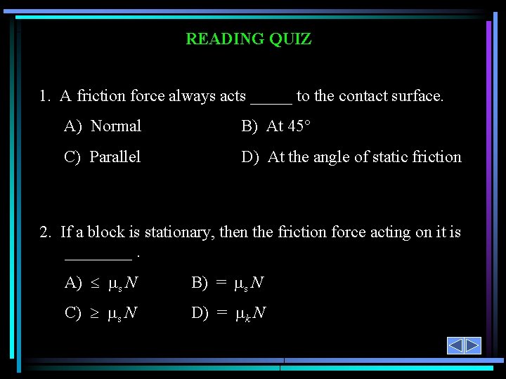 READING QUIZ 1. A friction force always acts _____ to the contact surface. A)
