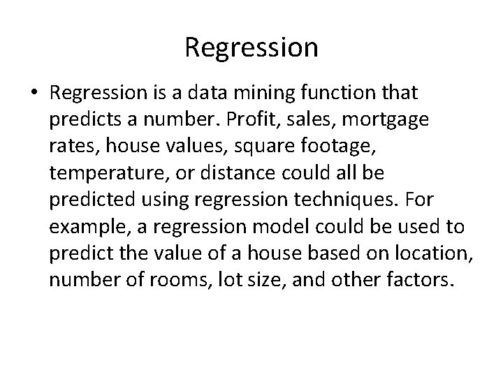 Regression • Regression is a data mining function that predicts a number. Profit, sales,