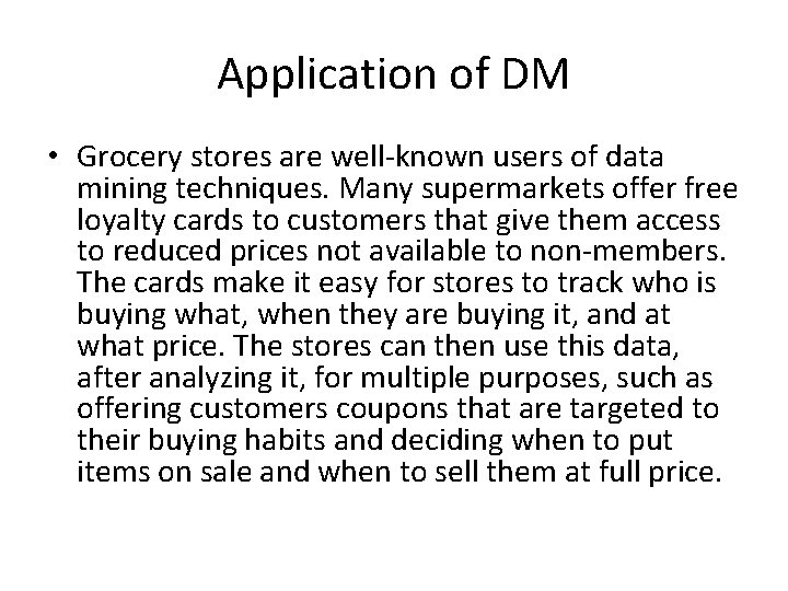Application of DM • Grocery stores are well-known users of data mining techniques. Many