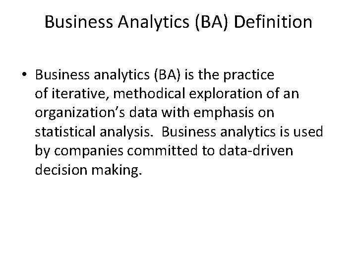 Business Analytics (BA) Definition • Business analytics (BA) is the practice of iterative, methodical