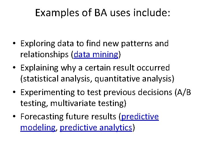 Examples of BA uses include: • Exploring data to find new patterns and relationships