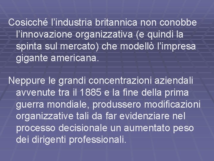 Cosicché l’industria britannica non conobbe l’innovazione organizzativa (e quindi la spinta sul mercato) che