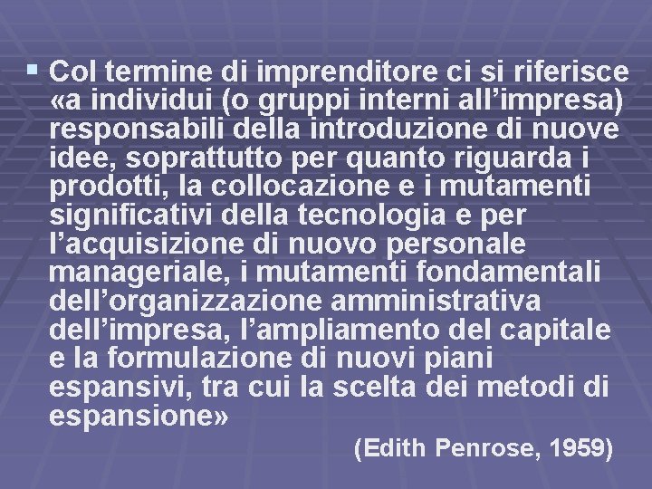 § Col termine di imprenditore ci si riferisce «a individui (o gruppi interni all’impresa)