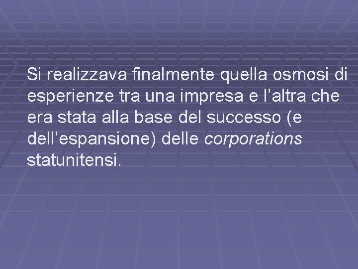 Si realizzava finalmente quella osmosi di esperienze tra una impresa e l’altra che era