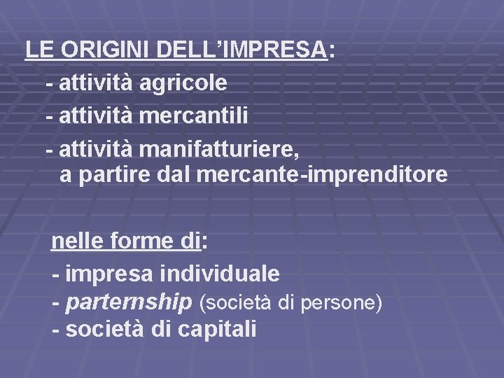 LE ORIGINI DELL’IMPRESA: - attività agricole - attività mercantili - attività manifatturiere, a partire