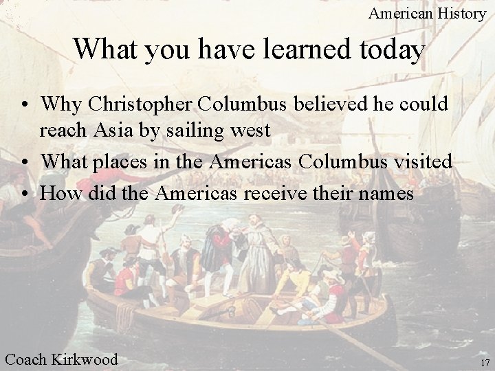 American History What you have learned today • Why Christopher Columbus believed he could